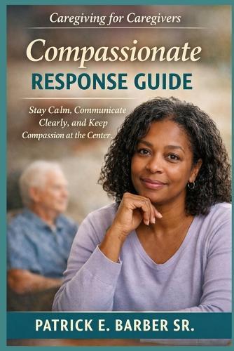 Caregiving for Caregivers: Compassionate Response Guide