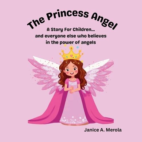 The Princess Angel: A Story For Children...and everyone else who believes in the power of angels