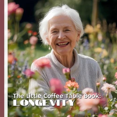The Little Coffee Table Book: Longevity: 75 fascinating facts and practical tips about living a long, healthy, and fulfilling life.