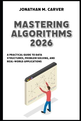 Mastering Algorithms 2026: A Practical Guide to Data Structures, Problem Solving, and Real-World Applications