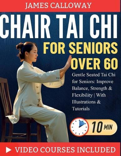 Chair Tai CHI for Seniors Over 60: Gentle Seated Tai Chi for Seniors: Improve Balance, Strength & Flexibility With Illustrations & Tutorials
