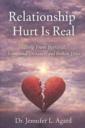 Relationship Hurt is Real: Healing From Betrayal, Emotional Neglect, and Broken Trust