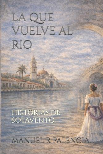 La Que Vuelve Al Rio: Historias de Sotavento