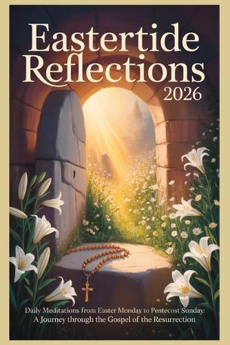 Eastertide Reflections 2026: Daily Meditations from Easter Monday to Pentecost Sunday - A Journey Through the Gospel of the Resurrection