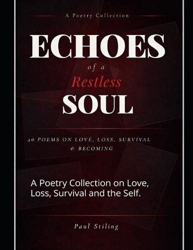 Echoes of a Restless Soul.: A Poetry Collection on Love, Loss, Survival and the Self.