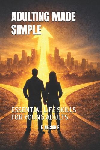 Adulting Made Simple: Essential Life Skills for Young Adults