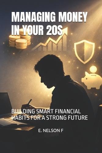 Managing Money in Your 20s: Building Smart Financial Habits for a Strong Future