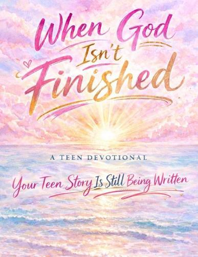 When God Isn't Finished: A Teen Devotional