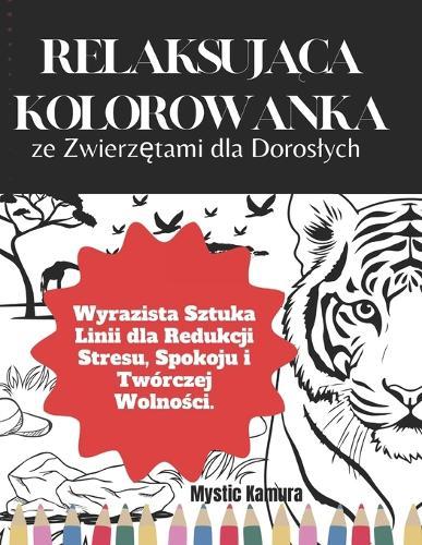 Relaksująca Kolorowanka ze Zwierzętami dla Doroslych: Wyrazista Sztuka Linii dla Redukcji Stresu, Spokoju i Twórczej Wolności.