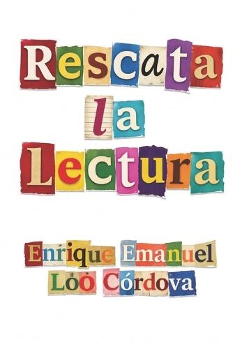 Rescata la lectura: Una defensa de la palabra viva y escrita en una humanidad que aprendió a leer sin pensar