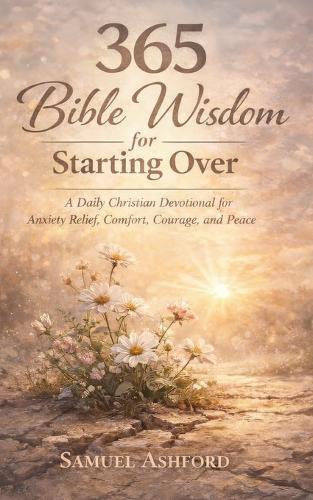 365 Bible Wisdom for Starting Over: A Daily Christian Devotional for Anxiety Relief, Comfort, Courage, and Peace