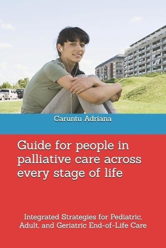 Guide for people in palliative care across every stage of life: Integrated Strategies for Pediatric, Adult, and Geriatric End-of-Life Care