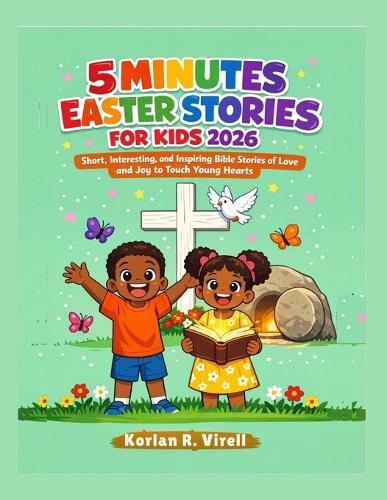 5 Minutes Easter Stories for Kids 2026: Short, Interesting and Inspiring Bible Stories of Love and Joy to Touch Young Hearts