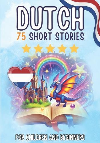 Bilingual short stories: English-Dutch: 75 Magical Stories for English speakers learning Dutch - with vocabulary exercises and simple words for beginners