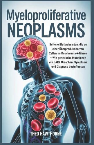 Myeloproliferative Neoplasms: Seltene Blutkrebsarten, die zu einer Überproduktion von Zellen im Knochenmark führen - Wie genetische Mutationen wie JAK2 Ursachen, Symptome und Diagnose beeinflussen
