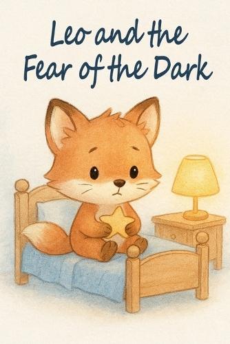 Leo and the fear of the dark: A story of courage for bedtime