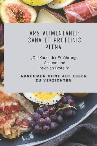 Ars Alimentandi: Sana et Proteinis Plena: ""Die Kunst der Ernährung: Gesund und reich an Protein""