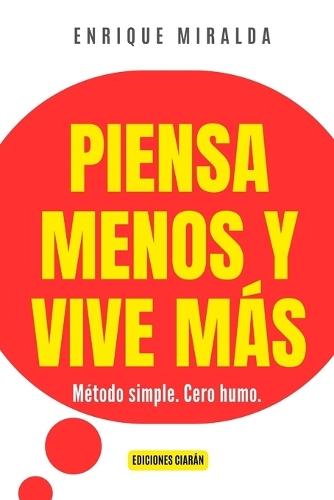 Piensa menos y vive más: Método simple. Cero humo.