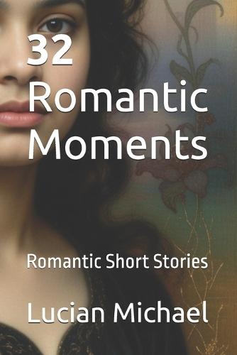 32 Romantic Moments: Romantic Short Stories