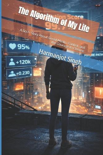 The Algorithm of My Life: A Sci Fi Story About Social Media, Control, and the Courage to Choose
