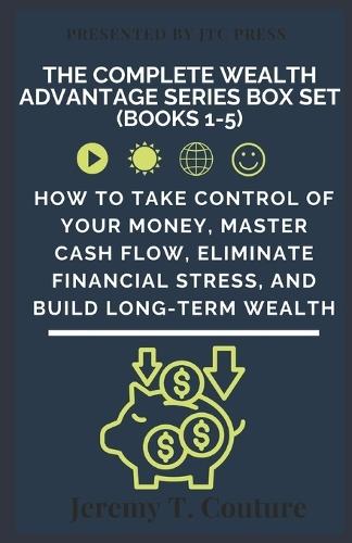 The Complete Wealth Advantage Series Box Set (Books 1-5): How to Take Control of Your Money, Master Cash Flow, Eliminate Financial Stress, and Build Long-Term Wealth