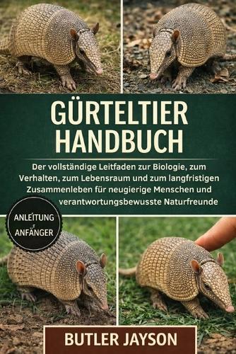 Gürteltier-Handbuch: Der vollständige Leitfaden zur Biologie, zum Verhalten, zum Lebensraum und zum langfristigen Zusammenleben für neugierige Menschen und verantwortungsbewusste Naturfreunde