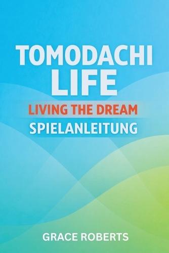 Tomodachi Life Living the Dream Spielanleitung: Meistere Strategien für Beziehungen Geheimnisse Expansion und Total Island Optimization