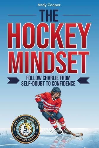The Hockey Mindset - Follow Charlie from Self-Doubt to Confidence: Master Mental Toughness, Conquer Anxiety, and Become a Leader On and Off the Ice