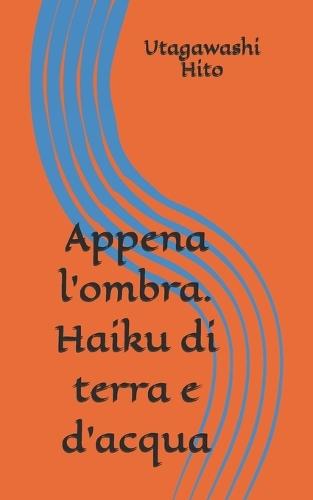 Appena l'ombra. Haiku di terra e d'acqua