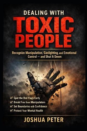 Dealing With Toxic People: Recognize Manipulation, Gaslighting, and Emotional Control and Shut It Down