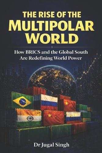 The Rise of the Multipolar World: How BRICS and the Global South Are Redefining World Power