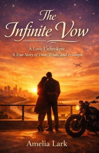 The Infinite Vow: A love unbroken: A True story of Time, Trials and Triumph