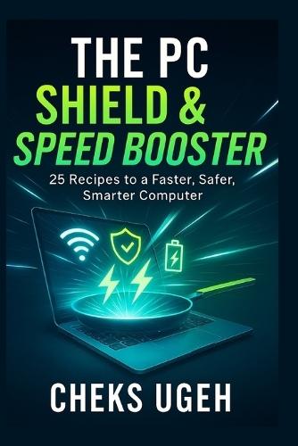 The PC Shield & Speed Booster: 25 New Ways to Stop Scams, Block Hackers, and Make Your Computer Run Like New Again