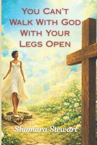 You Can't Walk With God With Your Legs Open
