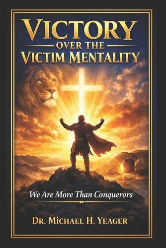 Victory Over the Victim Mentality: We Are More Then Conquerors