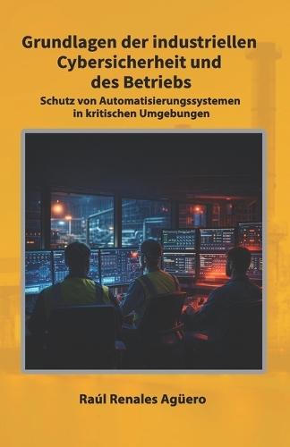 Grundlagen der industriellen Cybersicherheit und des Betriebs: Schutz von Automatisierungssystemen in kritischen Umgebungen