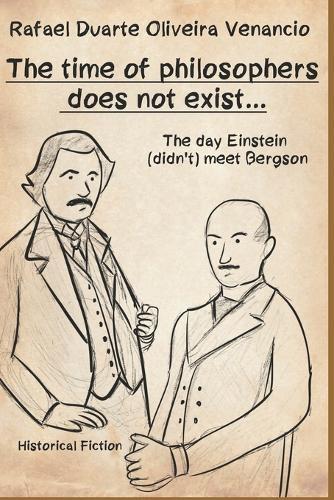 The time of philosophers does not exist...: The day Einstein (didn't) meet Bergson - Historical Fiction