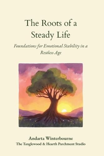 The Roots of a Steady Life: Foundations for Emotional Stability in a Restless Age