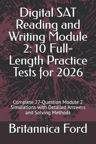 Digital SAT Reading and Writing Module 2: 10 Full-Length Practice Tests for 2026: Complete 27-Question Module 2 Simulations with Detailed Answers and Solving Methods