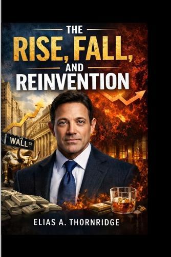 The Rise, Fall, and Reinvention: An Independent Case Study of Jordan Belfort's Wall Street Ambition and Ethics