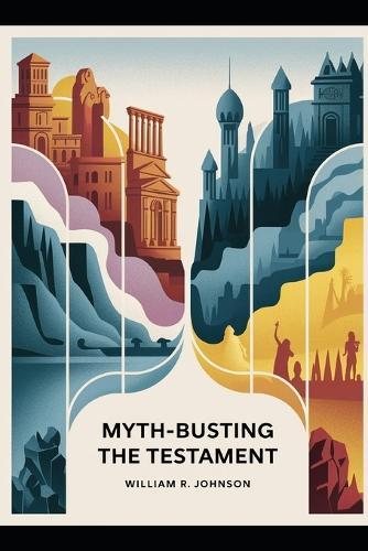 Myth Busting The Testament: A Journey Through the Bible