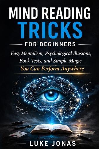 Mind Reading Tricks for Beginners: Easy Mentalism, Psychological Illusions, Book Tests, and Simple Magic You Can Perform Anywhere