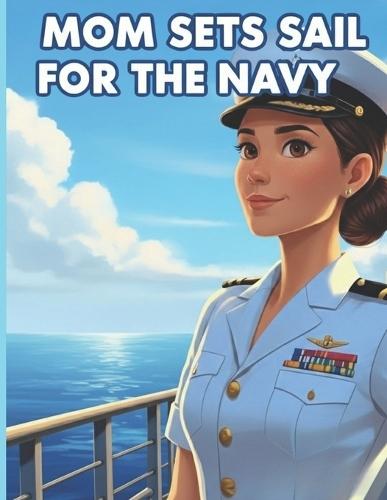 Mom Sets Sail for the Navy: A Brave Mom's Mission Across the Sea