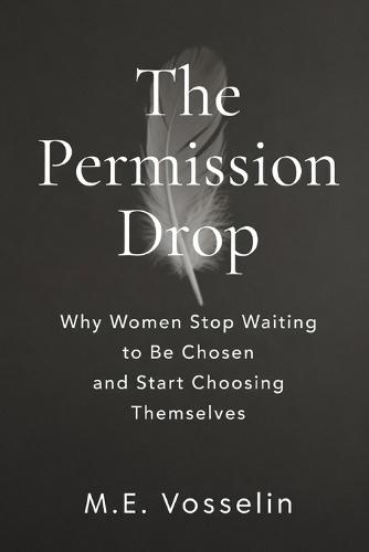 The Permission Drop: Why Women Stop Waiting to Be Chosen and Start Choosing Themselves