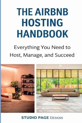 The Airbnb Hosting Handbook Everything You Need to Host, Manage, and Succeed