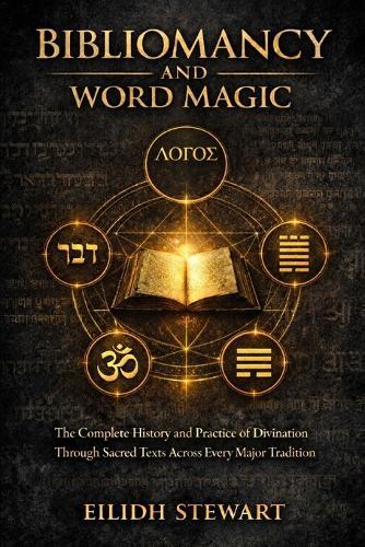 Bibliomancy and Word Magic: The Complete History and Practice of Divination Through Sacred Texts Across Every Major Tradition