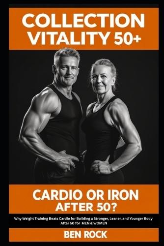 Cardio or Iron After 50: Why Weight Training Beats Cardio for Building a Stronger, Leaner, and Younger Body After 50