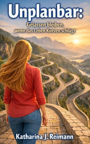 Unplanbar: Gelassen bleiben, wenn das Leben Kurven schlägt
