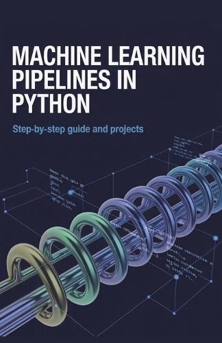Machine Learning Pipelines in Python: Step-by-Step Guide and Projects
