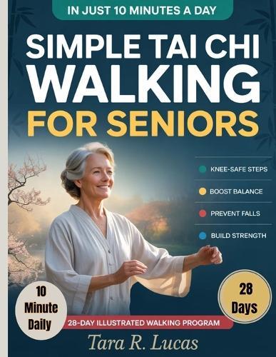 Simple Tai Chi Walking for Seniors: A Gentle 28-Day Illustrated Walking Program for Seniors with Knee-Safe, Step-by-Step 10-Minute Daily Routines to Boost Strength, Improve Balance, and Prevent Falls